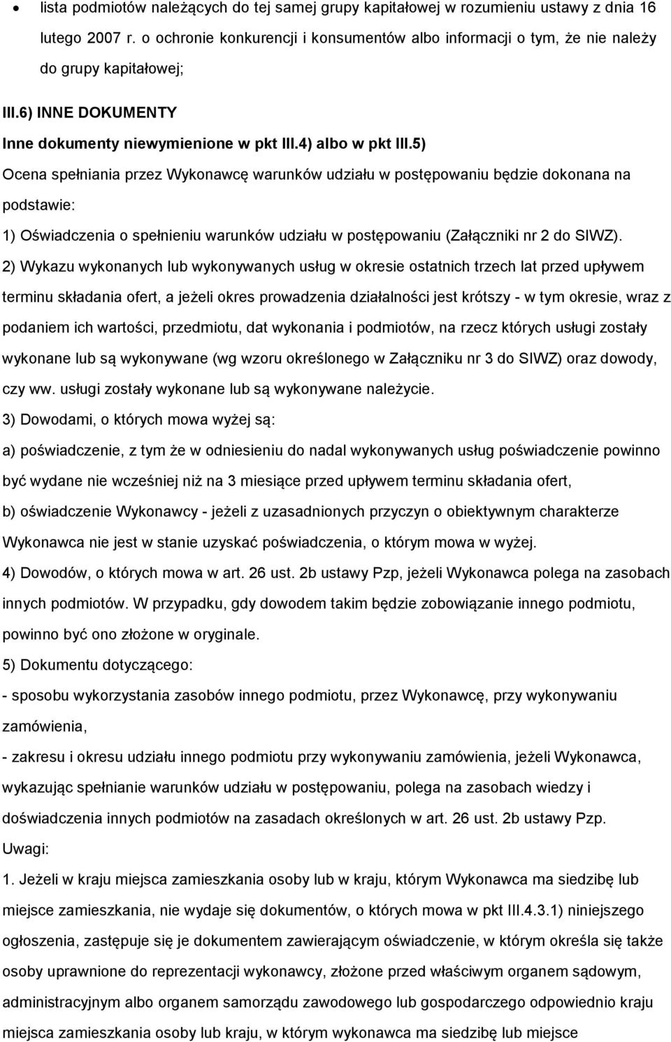 5) Ocena spełniania przez Wykonawcę warunków udziału w postępowaniu będzie dokonana na podstawie: 1) Oświadczenia o spełnieniu warunków udziału w postępowaniu (Załączniki nr 2 do SIWZ).