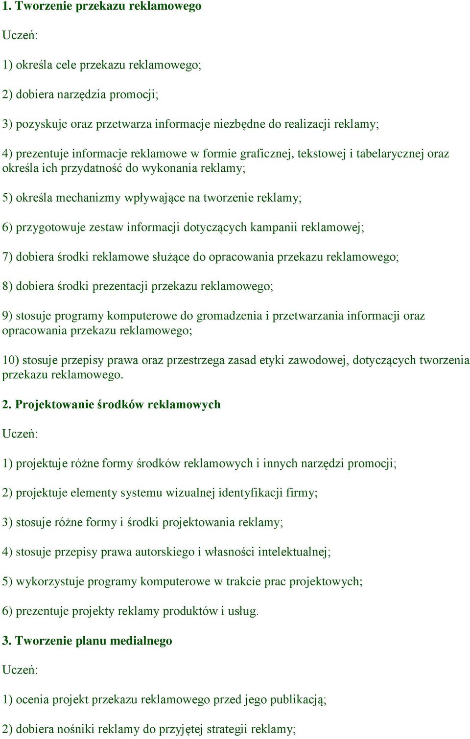 informacji dotyczących kampanii reklamowej; 7) dobiera środki reklamowe służące do opracowania przekazu reklamowego; 8) dobiera środki prezentacji przekazu reklamowego; 9) stosuje programy