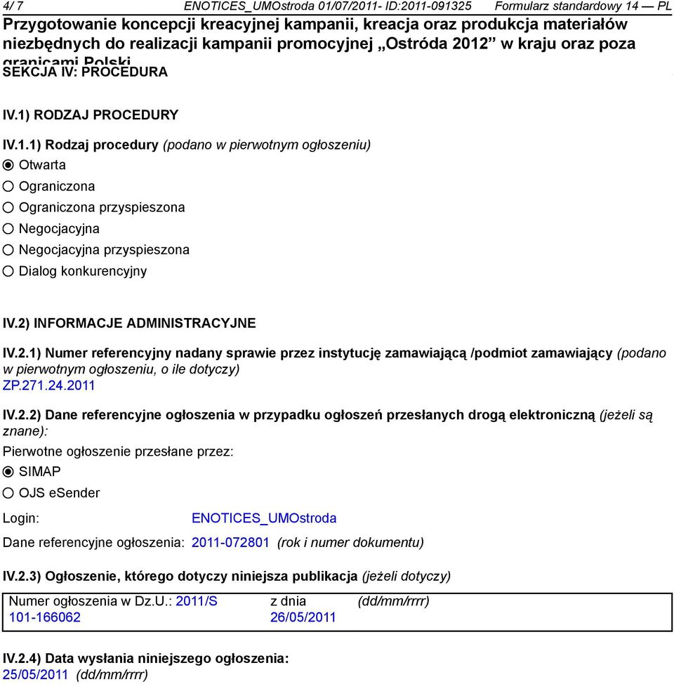 referencyjne ogłoszenia w przypadku ogłoszeń przesłanych drogą elektroniczną (jeżeli są znane): Pierwotne ogłoszenie przesłane przez: SIMAP OJS esender Login: ENOTICES_UMOstroda Dane referencyjne