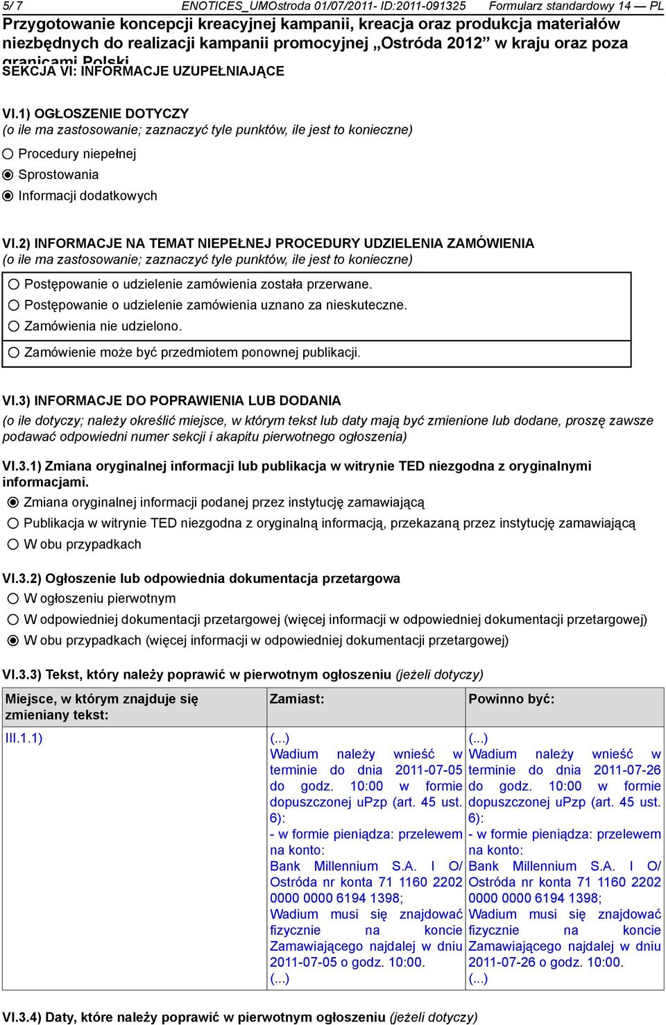 2) INFORMACJE NA TEMAT NIEPEŁNEJ PROCEDURY UDZIELENIA ZAMÓWIENIA (o ile ma zastosowanie; zaznaczyć tyle punktów, ile jest to konieczne) Postępowanie o udzielenie zamówienia została przerwane.