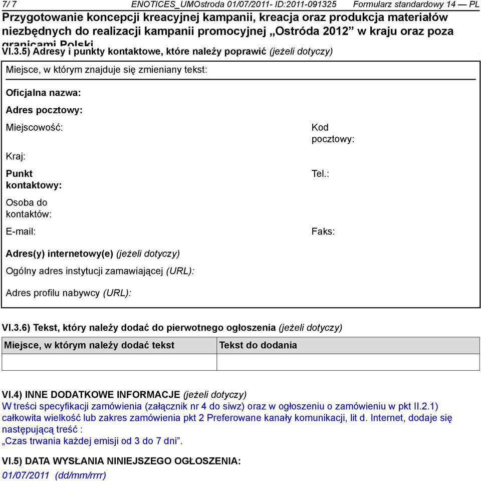 5) Adresy i punkty kontaktowe, które należy poprawić (jeżeli dotyczy) Miejsce, w którym znajduje się zmieniany tekst: Oficjalna nazwa: Adres pocztowy: Miejscowość: Kod pocztowy: Kraj: Punkt