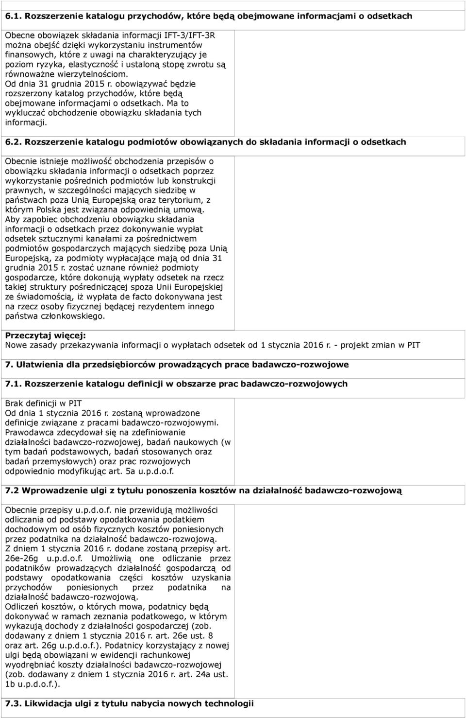 obowiązywać będzie rozszerzony katalog przychodów, które będą obejmowane informacjami o odsetkach. Ma to wykluczać obchodzenie obowiązku składania tych informacji. 6.2.