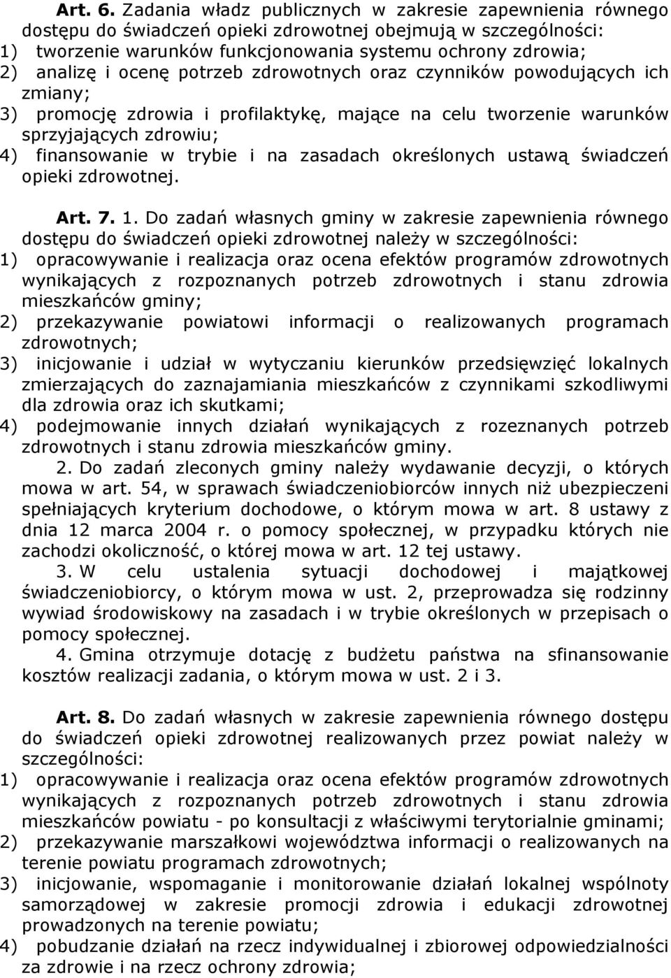 ocenę potrzeb zdrowotnych oraz czynników powodujących ich zmiany; 3) promocję zdrowia i profilaktykę, mające na celu tworzenie warunków sprzyjających zdrowiu; 4) finansowanie w trybie i na zasadach