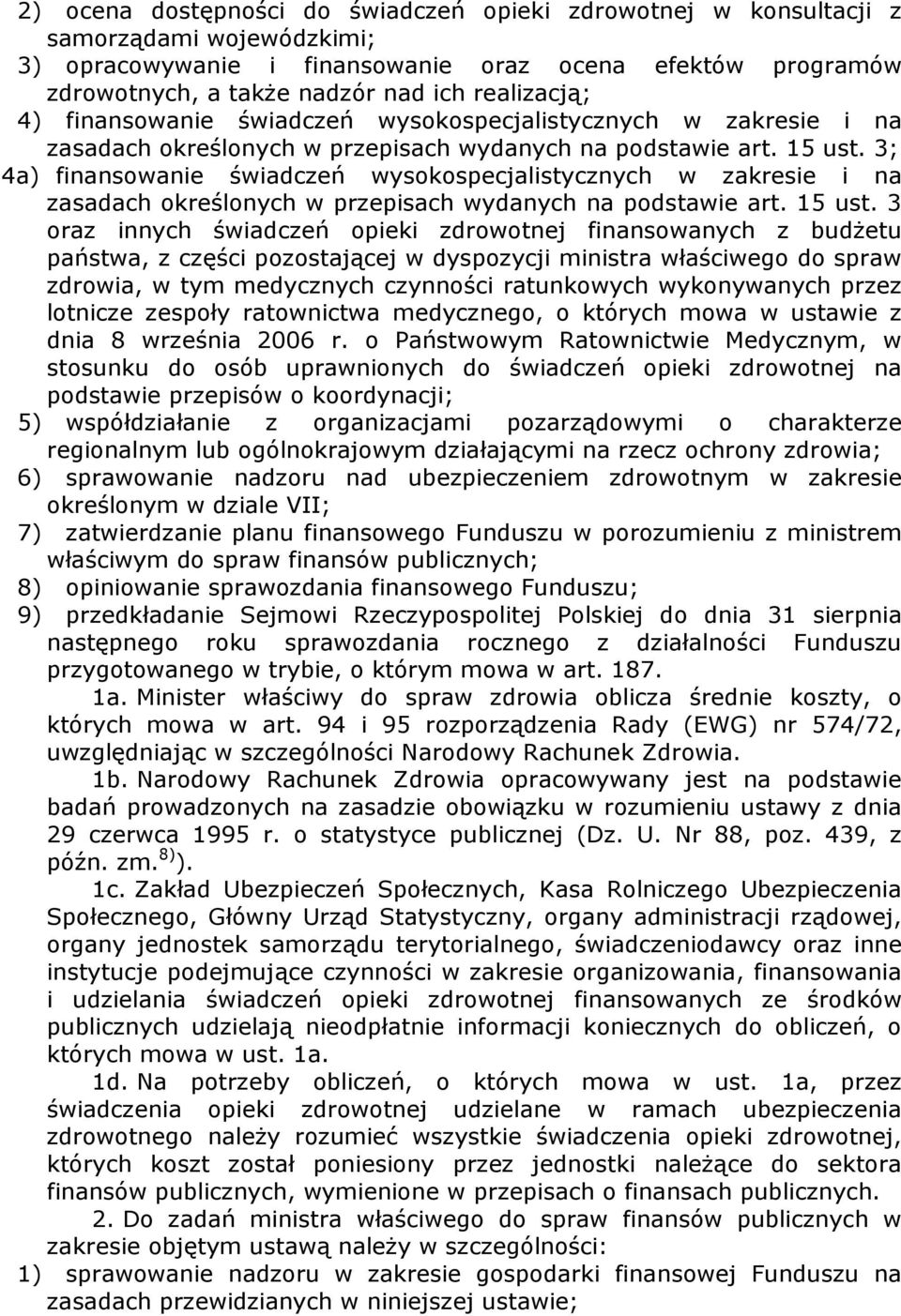 3; 4a) finansowanie świadczeń wysokospecjalistycznych w zakresie i na zasadach określonych w przepisach wydanych na podstawie art. 15 ust.