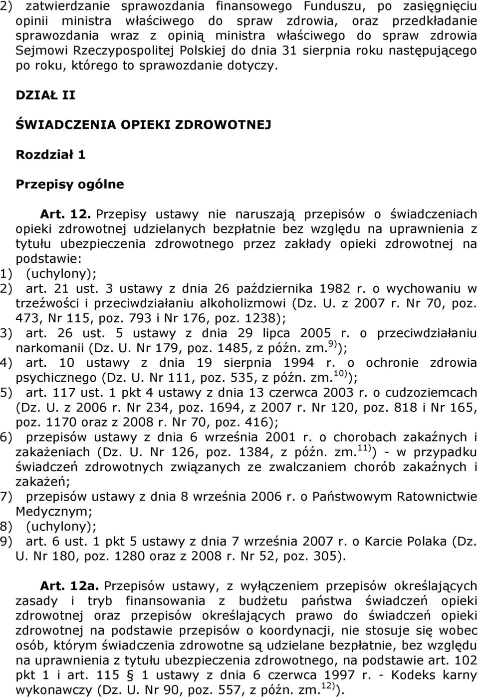 Przepisy ustawy nie naruszają przepisów o świadczeniach opieki zdrowotnej udzielanych bezpłatnie bez względu na uprawnienia z tytułu ubezpieczenia zdrowotnego przez zakłady opieki zdrowotnej na