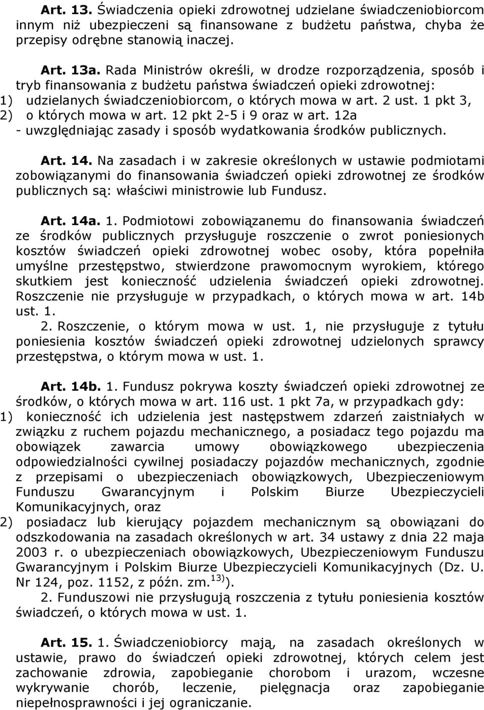 1 pkt 3, 2) o których mowa w art. 12 pkt 2-5 i 9 oraz w art. 12a - uwzględniając zasady i sposób wydatkowania środków publicznych. Art. 14.