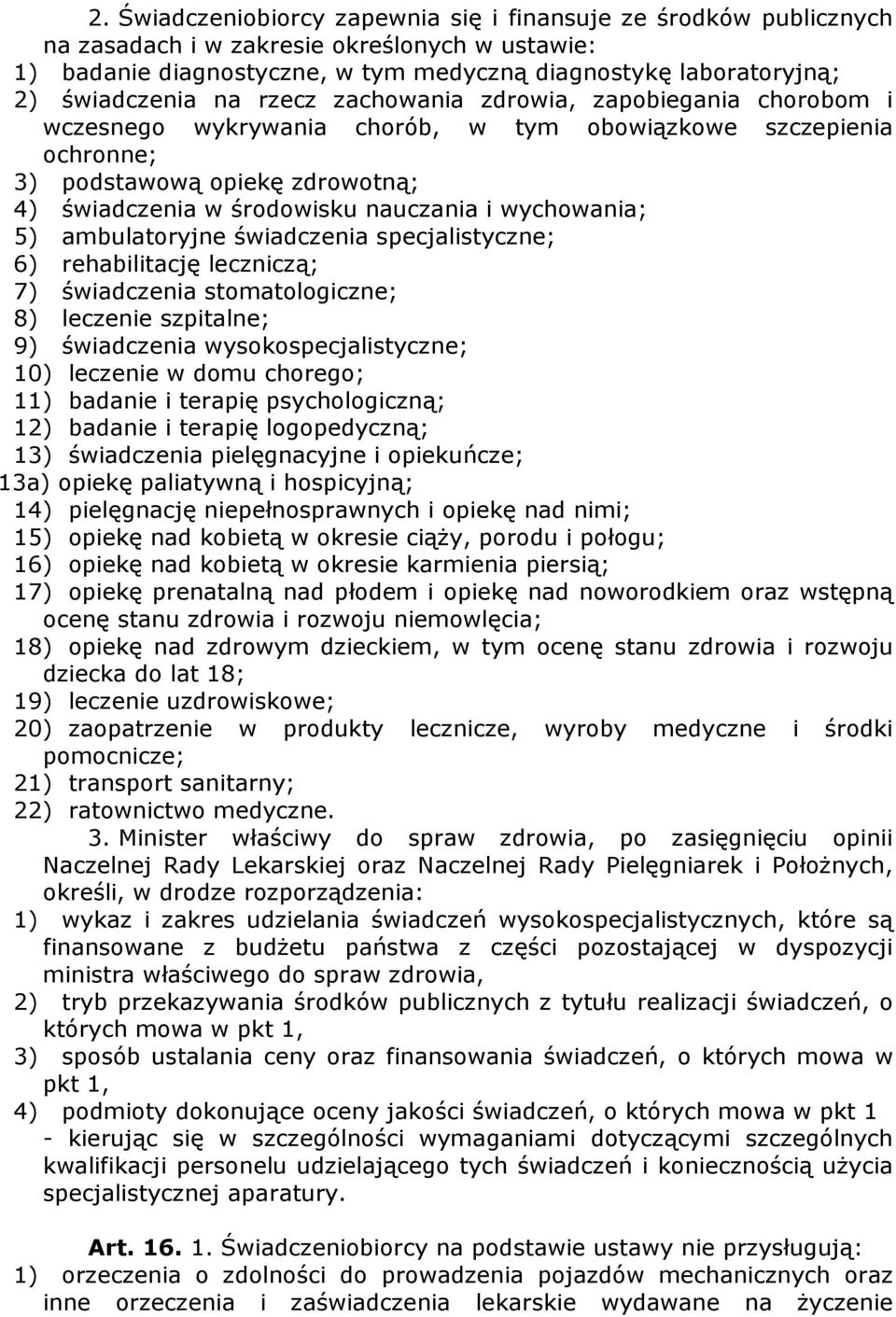 wychowania; 5) ambulatoryjne świadczenia specjalistyczne; 6) rehabilitację leczniczą; 7) świadczenia stomatologiczne; 8) leczenie szpitalne; 9) świadczenia wysokospecjalistyczne; 10) leczenie w domu