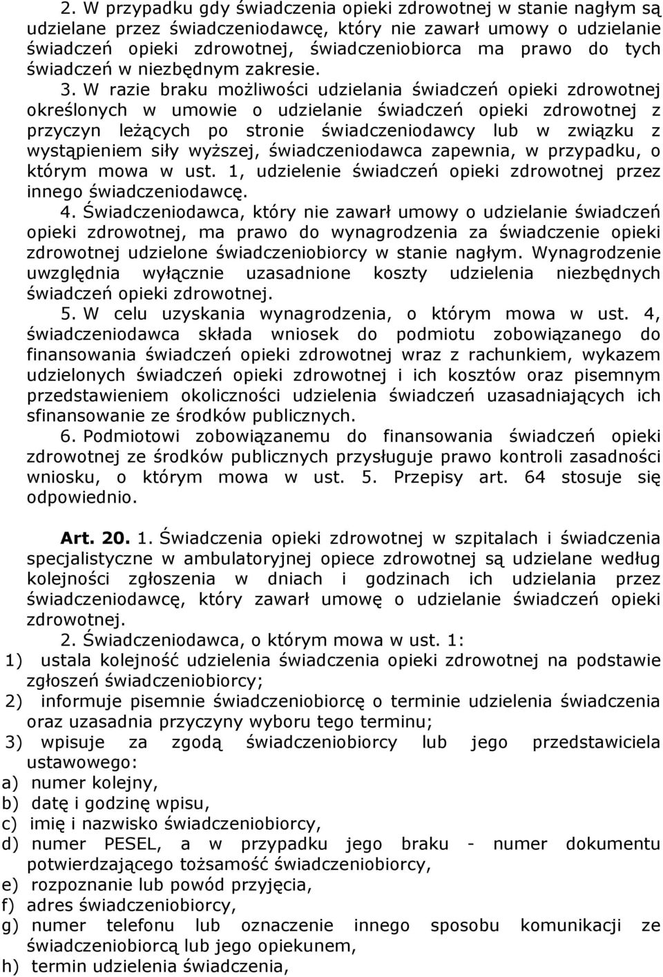 W razie braku moŝliwości udzielania świadczeń opieki zdrowotnej określonych w umowie o udzielanie świadczeń opieki zdrowotnej z przyczyn leŝących po stronie świadczeniodawcy lub w związku z