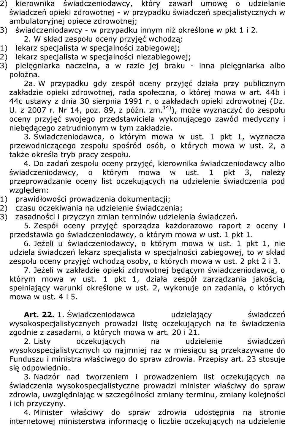 2. W skład zespołu oceny przyjęć wchodzą: 1) lekarz specjalista w specjalności zabiegowej; 2) lekarz specjalista w specjalności niezabiegowej; 3) pielęgniarka naczelna, a w razie jej braku - inna