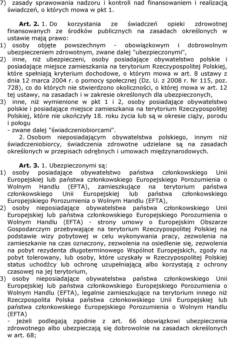 Do korzystania ze świadczeń opieki zdrowotnej finansowanych ze środków publicznych na zasadach określonych w ustawie mają prawo: 1) osoby objęte powszechnym - obowiązkowym i dobrowolnym