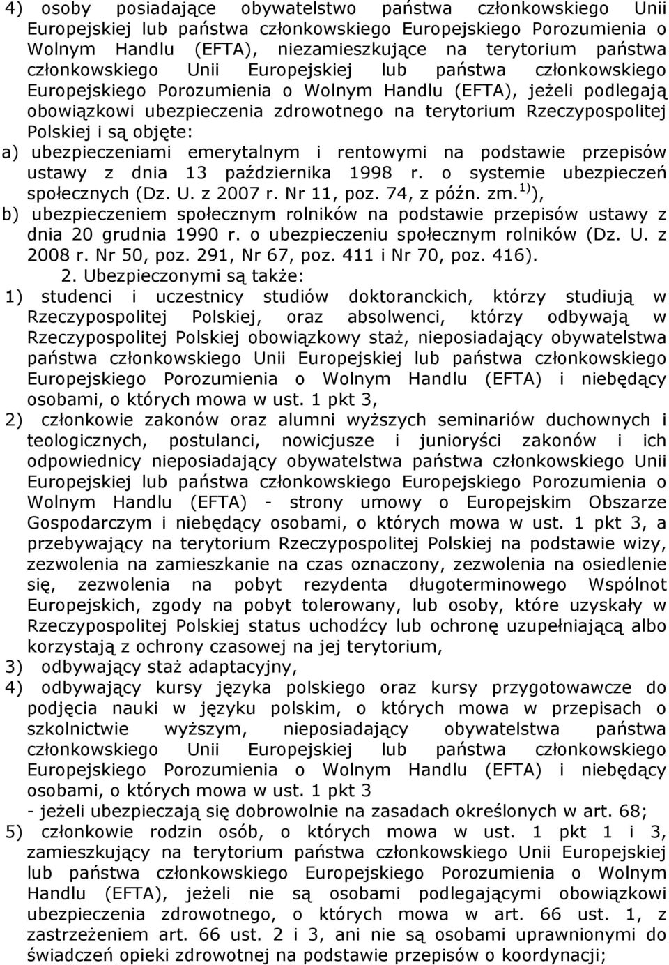 Polskiej i są objęte: a) ubezpieczeniami emerytalnym i rentowymi na podstawie przepisów ustawy z dnia 13 października 1998 r. o systemie ubezpieczeń społecznych (Dz. U. z 2007 r. Nr 11, poz.