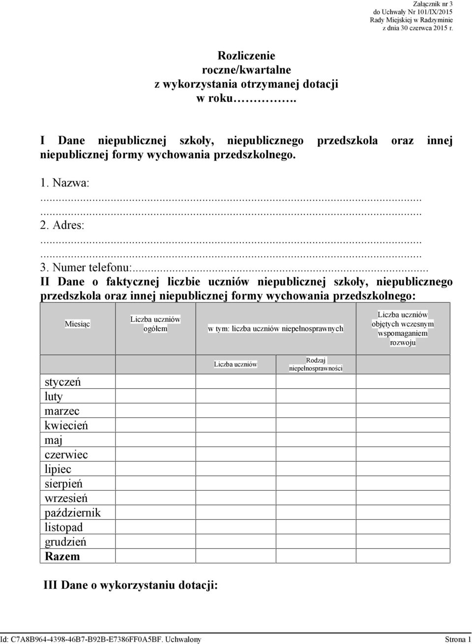 .. II Dane o faktycznej liczbie uczniów niepublicznej szkoły, niepublicznego przedszkola oraz innej niepublicznej formy wychowania przedszkolnego: Miesiąc ogółem w tym: liczba uczniów