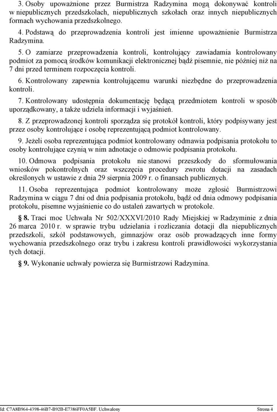 O zamiarze przeprowadzenia kontroli, kontrolujący zawiadamia kontrolowany podmiot za pomocą środków komunikacji elektronicznej bądź pisemnie, nie później niż na 7 dni przed terminem rozpoczęcia