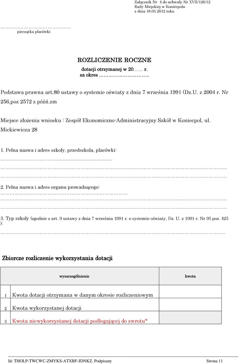 Pełna nazwa i adres szkoły, przedszkola, placówki:... 2. Pełna nazwa i adres organu prowadzącego: 3. Typ szkoły (zgodnie z art. 9 ustawy z dnia 7 września 1991 r. o systemie oświaty, Dz. U. z 1991 r.