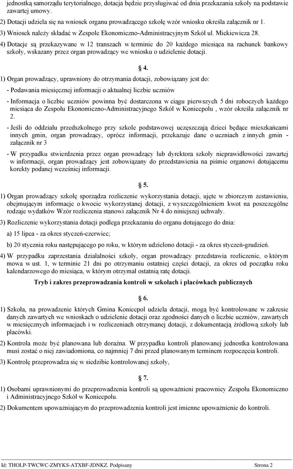 4) Dotacje są przekazywane w 12 transzach w terminie do 20 każdego miesiąca na rachunek bankowy szkoły, wskazany przez organ prowadzący we wniosku o udzielenie dotacji.