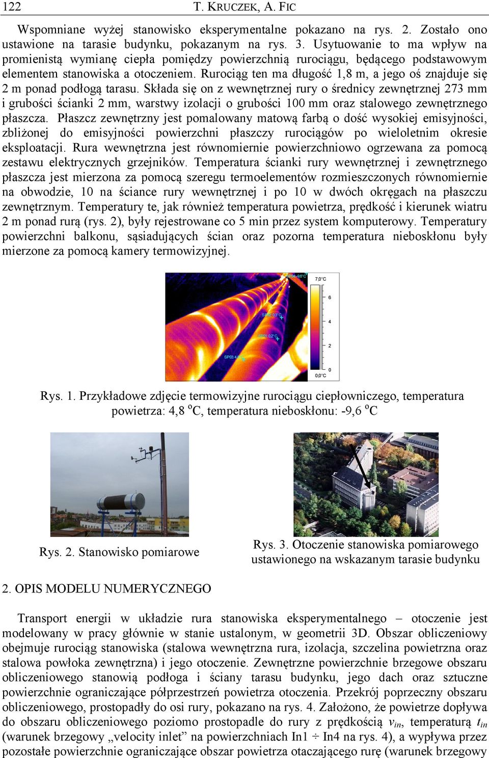 Rurociąg ten ma długość 1,8 m, a jego oś znajduje się 2 m ponad podłogą tarasu.