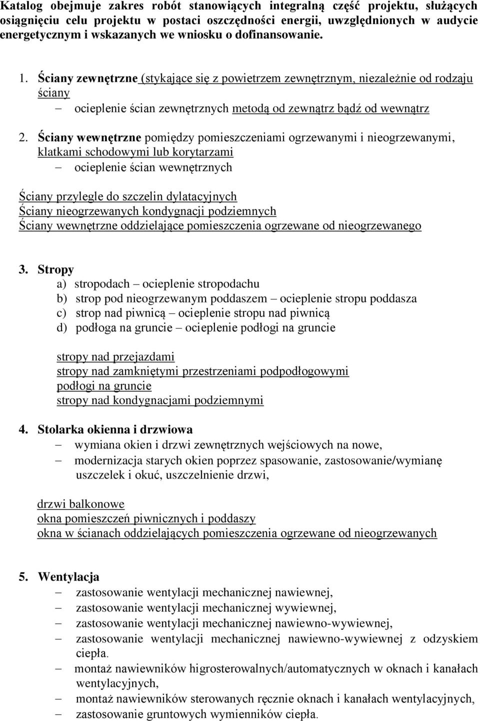 Ściany wewnętrzne pomiędzy pomieszczeniami ogrzewanymi i nieogrzewanymi, klatkami schodowymi lub korytarzami ocieplenie ścian wewnętrznych Ściany przylegle do szczelin dylatacyjnych Ściany