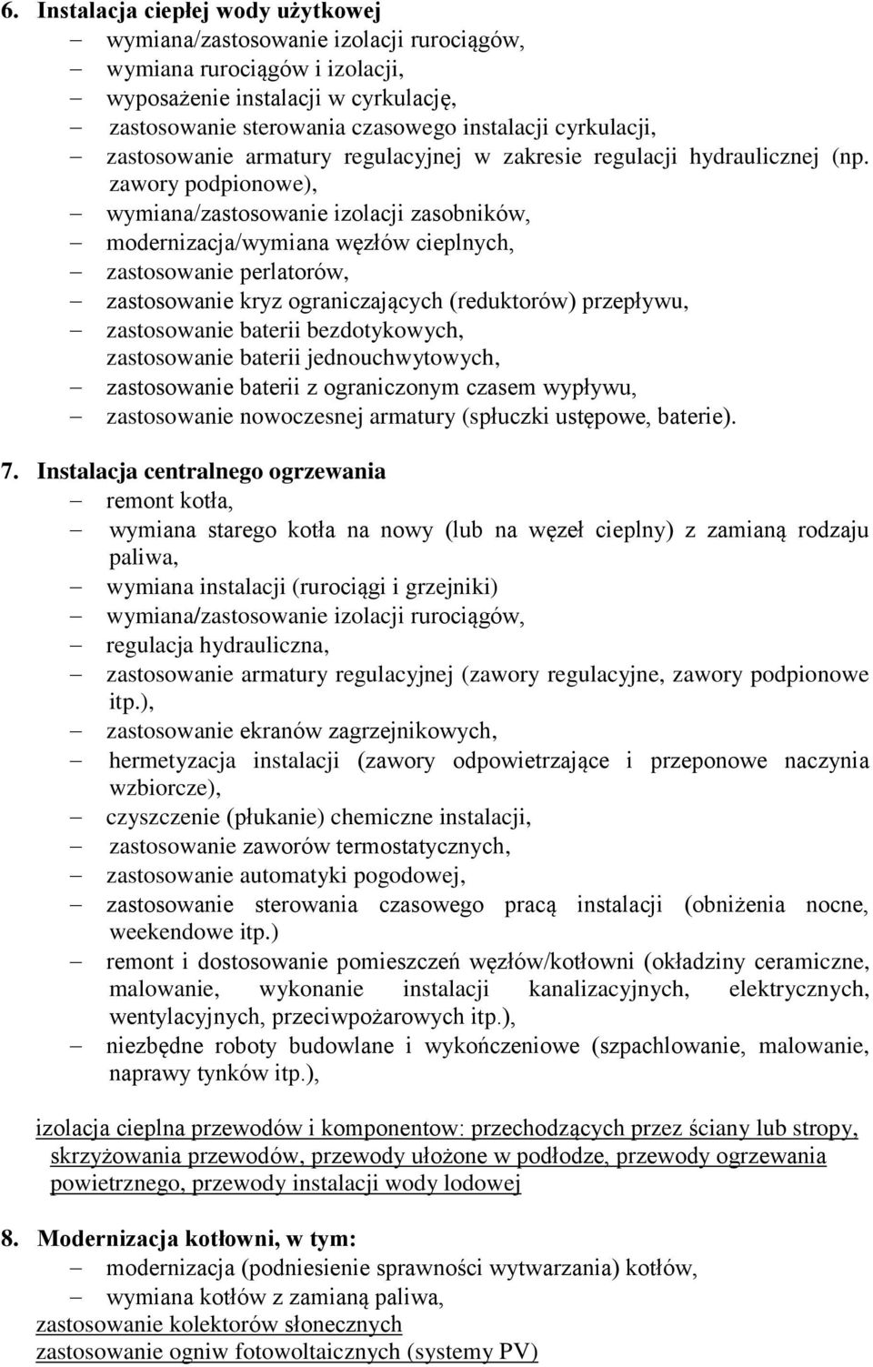 zawory podpionowe), wymiana/zastosowanie izolacji zasobników, modernizacja/wymiana węzłów cieplnych, zastosowanie perlatorów, zastosowanie kryz ograniczających (reduktorów) przepływu, zastosowanie