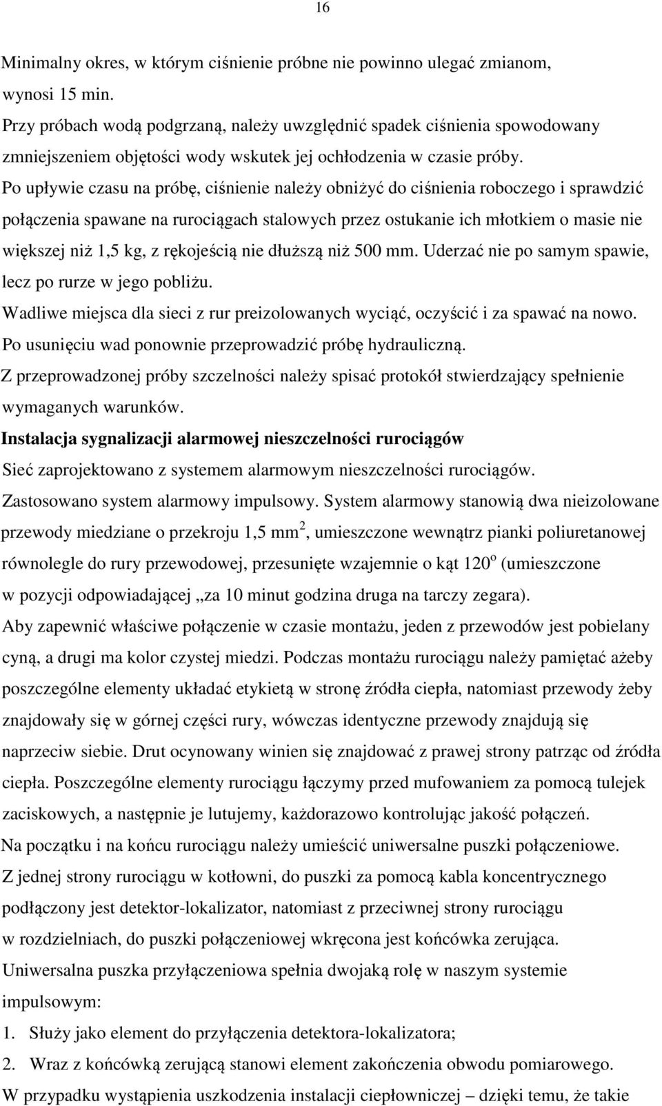 Po upływie czasu na próbę, ciśnienie należy obniżyć do ciśnienia roboczego i sprawdzić połączenia spawane na rurociągach stalowych przez ostukanie ich młotkiem o masie nie większej niż 1,5 kg, z