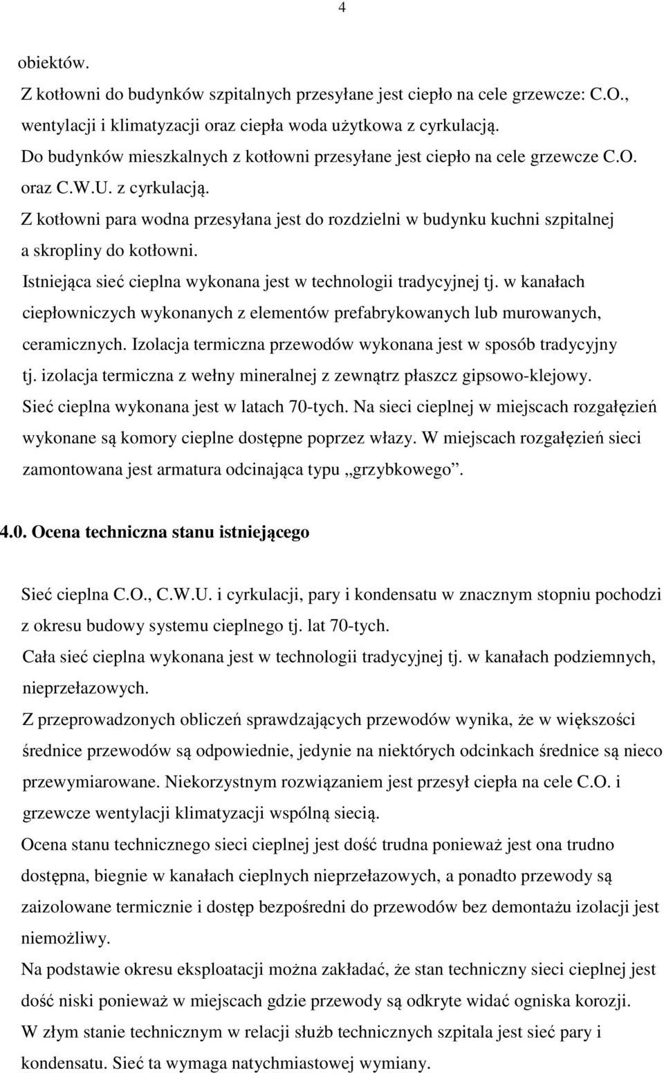 Z kotłowni para wodna przesyłana jest do rozdzielni w budynku kuchni szpitalnej a skropliny do kotłowni. Istniejąca sieć cieplna wykonana jest w technologii tradycyjnej tj.