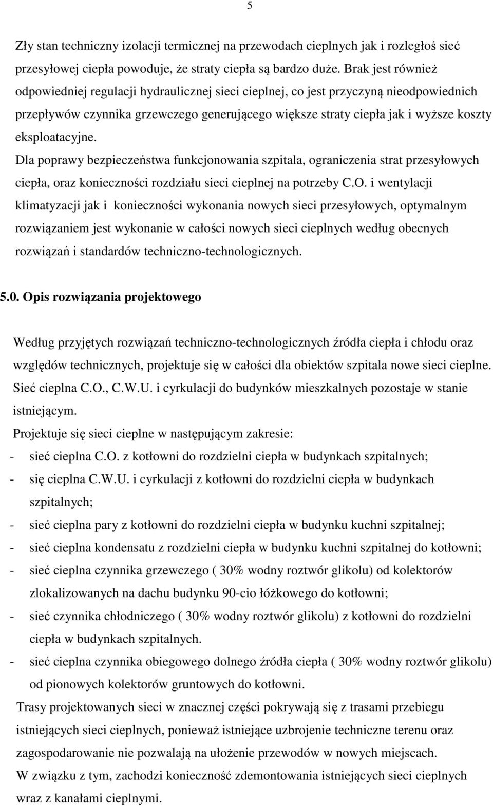 eksploatacyjne. Dla poprawy bezpieczeństwa funkcjonowania szpitala, ograniczenia strat przesyłowych ciepła, oraz konieczności rozdziału sieci cieplnej na potrzeby C.O.