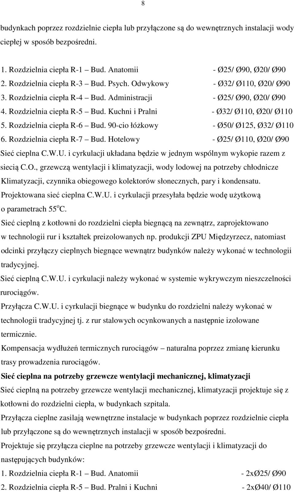 Kuchni i Pralni - Ø32/ Ø110, Ø20/ Ø110 5. Rozdzielnia ciepła R-6 Bud. 90-cio łóżkowy - Ø50/ Ø125, Ø32/ Ø110 6. Rozdzielnia ciepła R-7 Bud. Hotelowy - Ø25/ Ø110, Ø20/ Ø90 Sieć cieplna C.W.U.