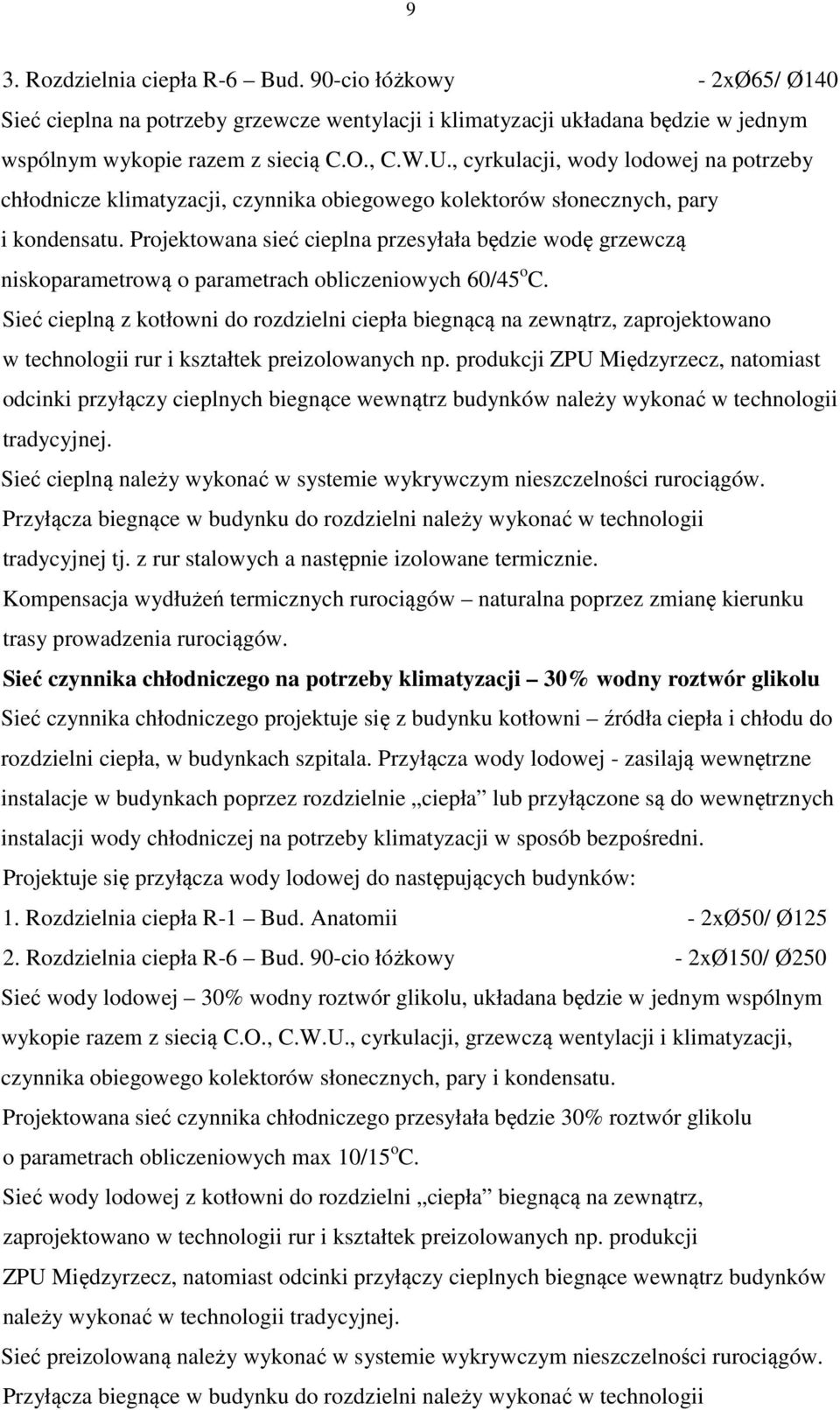 Projektowana sieć cieplna przesyłała będzie wodę grzewczą niskoparametrową o parametrach obliczeniowych 60/45 o C.