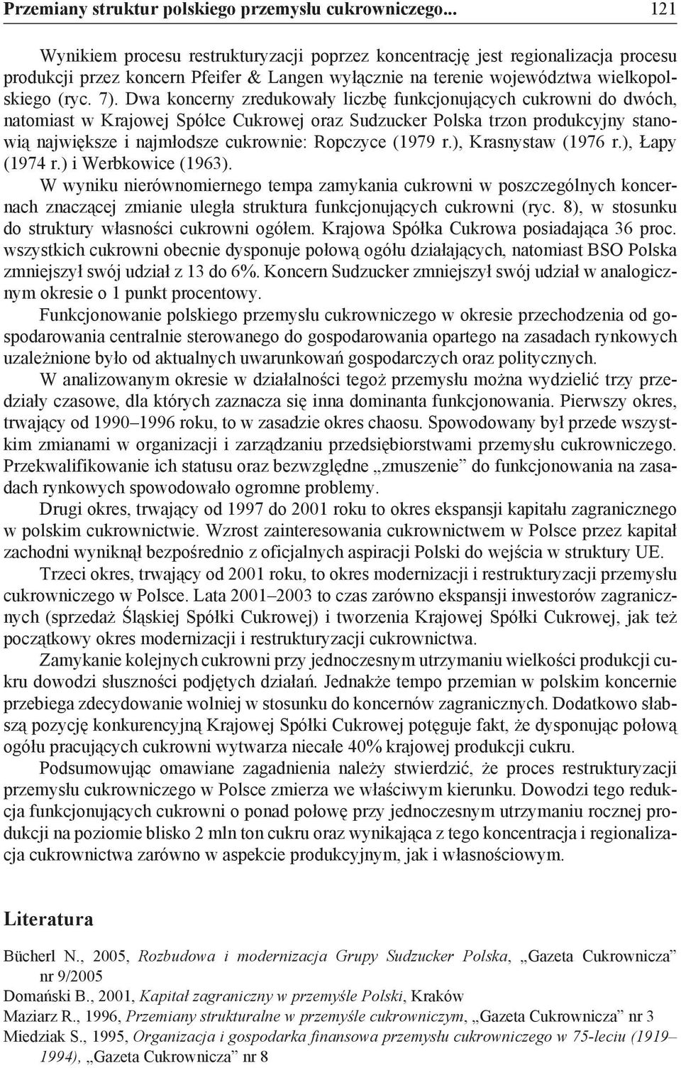 Dwa koncerny zredukowały liczbę funkcjonujących cukrowni do dwóch, natomiast w Krajowej Spółce Cukrowej oraz Sudzucker Polska trzon produkcyjny stanowią największe i najmłodsze cukrownie: Ropczyce