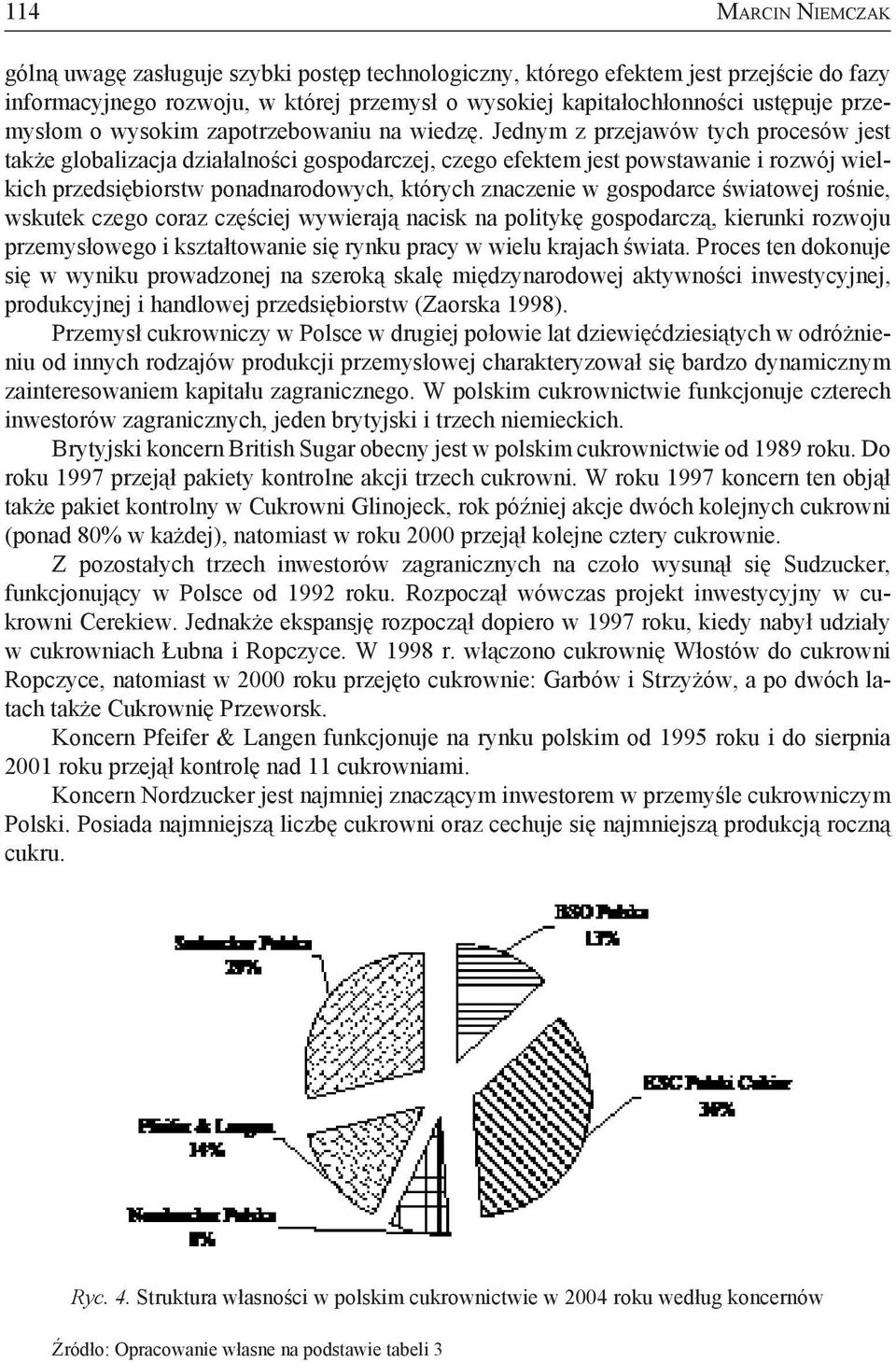 Jednym z przejawów tych procesów jest także globalizacja działalności gospodarczej, czego efektem jest powstawanie i rozwój wielkich przedsiębiorstw ponadnarodowych, których znaczenie w gospodarce