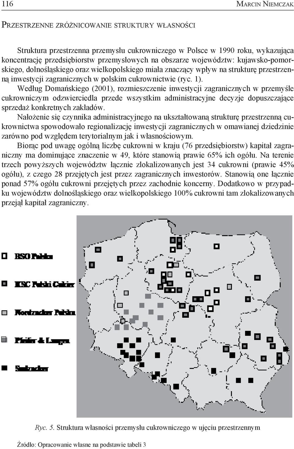 Według Domańskiego (2001), rozmieszczenie inwestycji zagranicznych w przemyśle cukrowniczym odzwierciedla przede wszystkim administracyjne decyzje dopuszczające sprzedaż konkretnych zakładów.