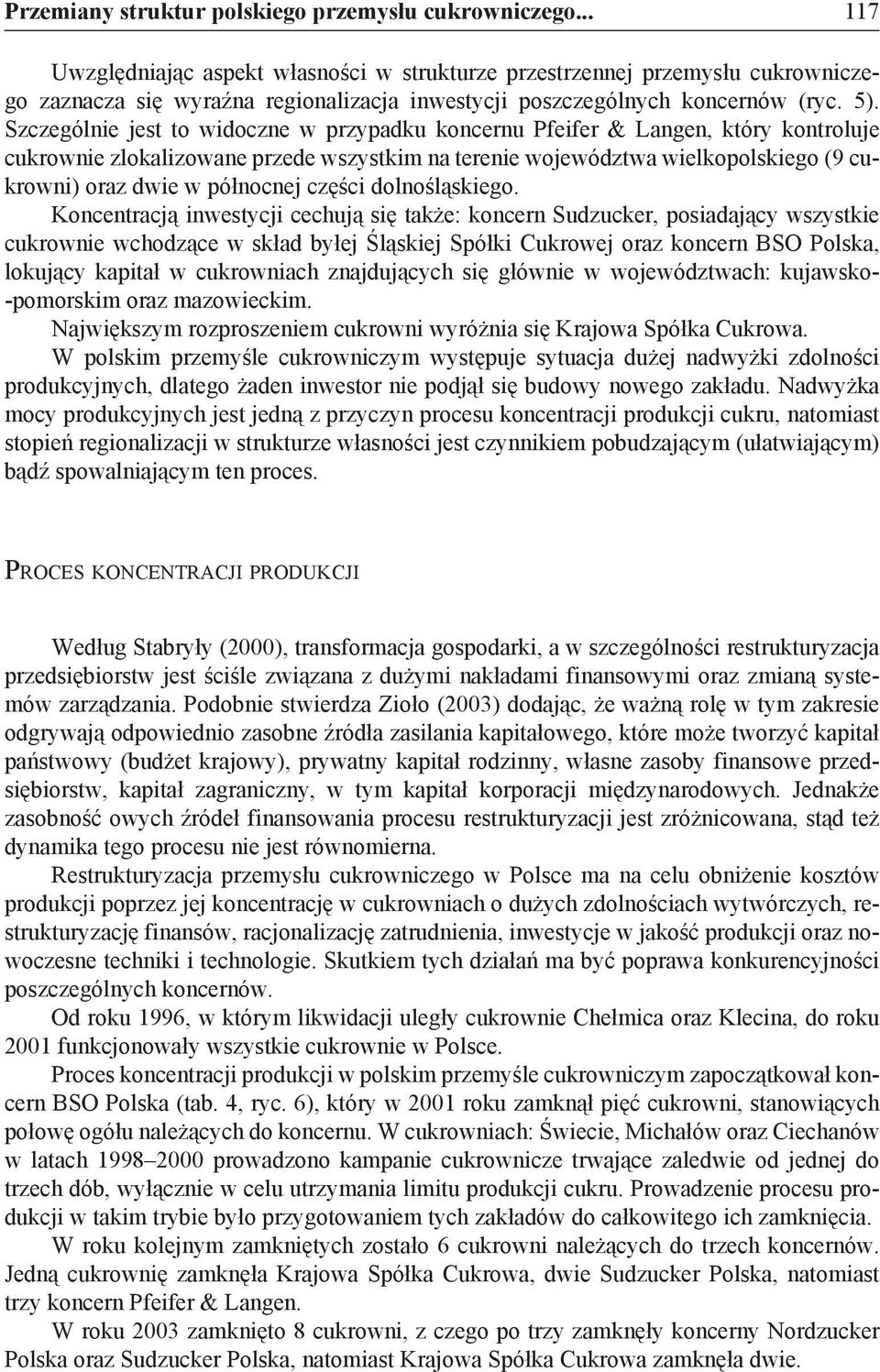 Szczególnie jest to widoczne w przypadku koncernu Pfeifer & Langen, który kontroluje cukrownie zlokalizowane przede wszystkim na terenie województwa wielkopolskiego (9 cukrowni) oraz dwie w północnej