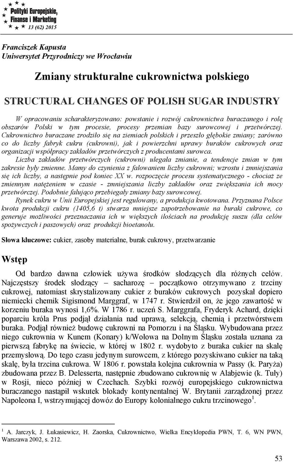 Cukrownictwo buraczane zrodziło się na ziemiach polskich i przeszło głębokie zmiany; zarówno co do liczby fabryk cukru (cukrowni), jak i powierzchni uprawy buraków cukrowych oraz organizacji