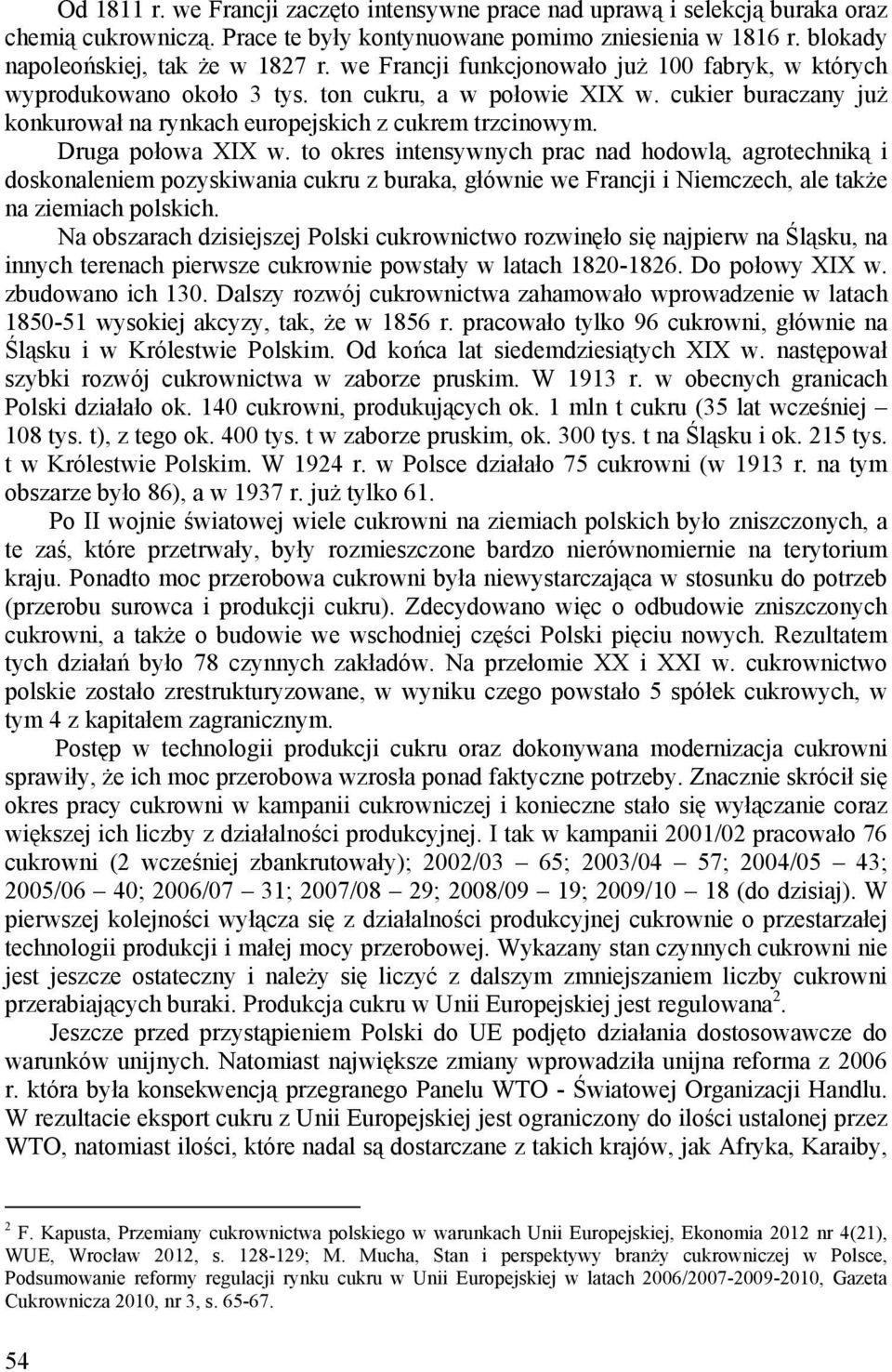 Druga połowa XIX w. to okres intensywnych prac nad hodowlą, agrotechniką i doskonaleniem pozyskiwania cukru z buraka, głównie we Francji i Niemczech, ale także na ziemiach polskich.