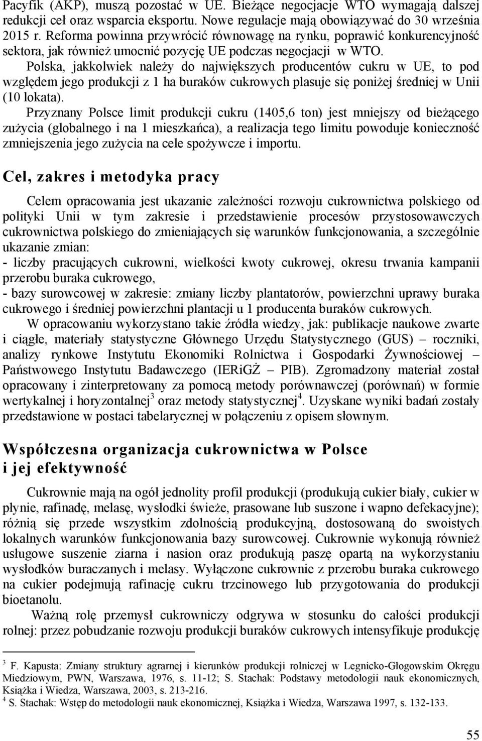Polska, jakkolwiek należy do największych producentów cukru w UE, to pod względem jego produkcji z 1 ha buraków cukrowych plasuje się poniżej średniej w Unii (10 lokata).