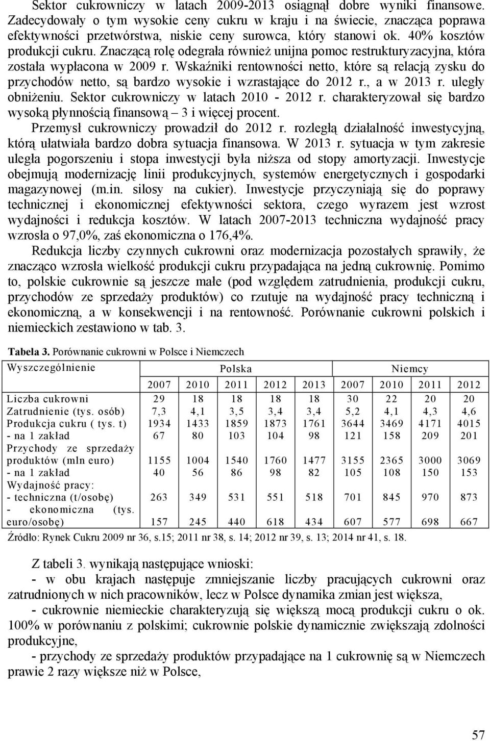 Znaczącą rolę odegrała również unijna pomoc restrukturyzacyjna, która została wypłacona w 009 r.