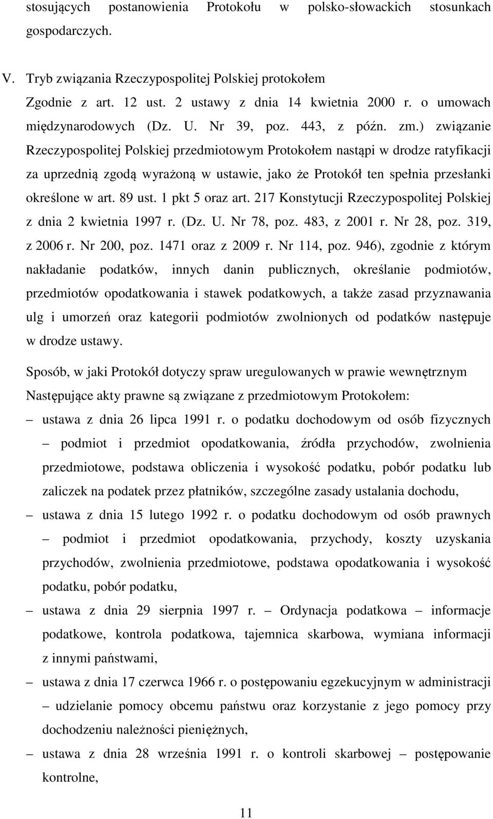 ) związanie Rzeczypospolitej Polskiej przedmiotowym Protokołem nastąpi w drodze ratyfikacji za uprzednią zgodą wyrażoną w ustawie, jako że Protokół ten spełnia przesłanki określone w art. 89 ust.