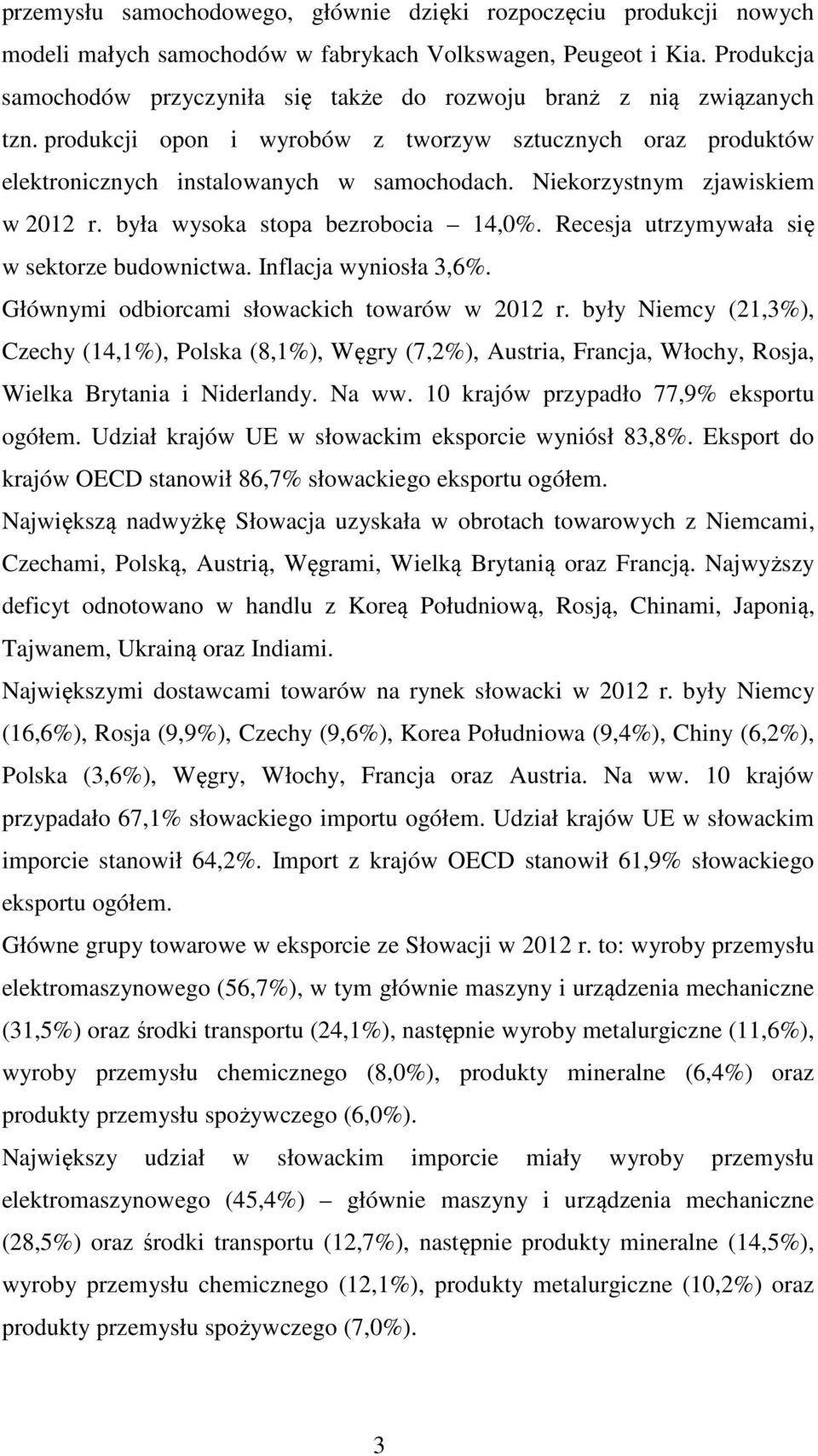 Niekorzystnym zjawiskiem w 2012 r. była wysoka stopa bezrobocia 14,0%. Recesja utrzymywała się w sektorze budownictwa. Inflacja wyniosła 3,6%. Głównymi odbiorcami słowackich towarów w 2012 r.