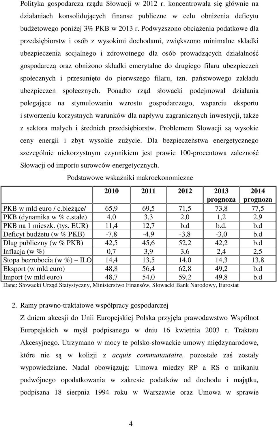 oraz obniżono składki emerytalne do drugiego filaru ubezpieczeń społecznych i przesunięto do pierwszego filaru, tzn. państwowego zakładu ubezpieczeń społecznych.