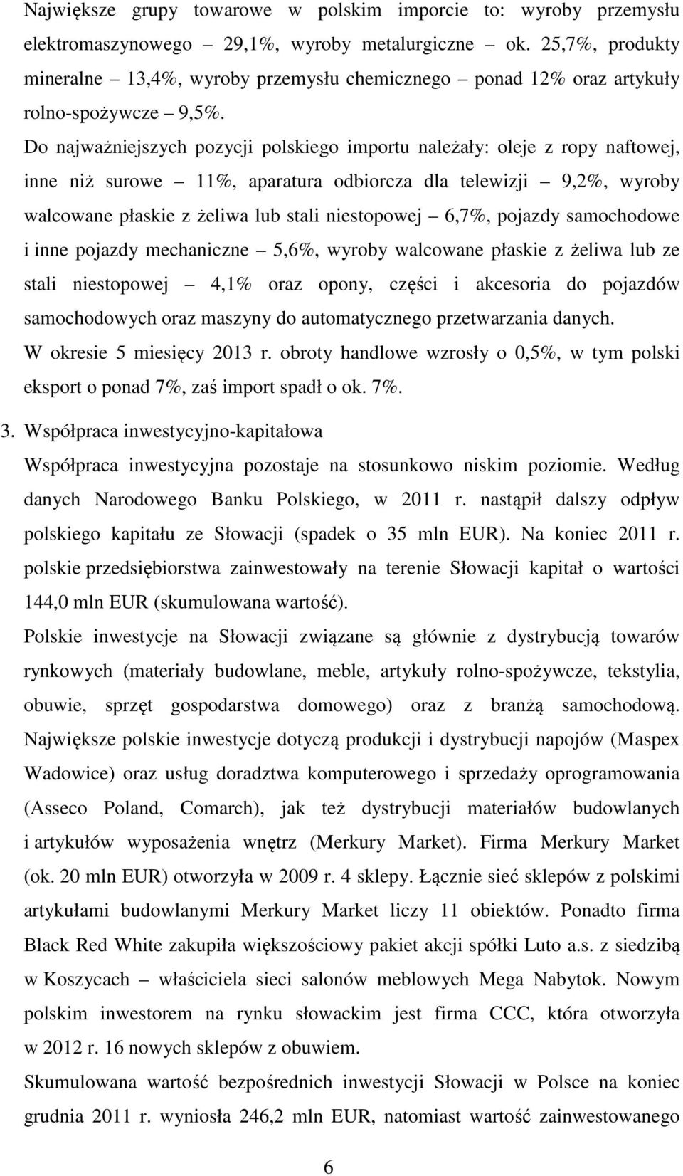 Do najważniejszych pozycji polskiego importu należały: oleje z ropy naftowej, inne niż surowe 11%, aparatura odbiorcza dla telewizji 9,2%, wyroby walcowane płaskie z żeliwa lub stali niestopowej