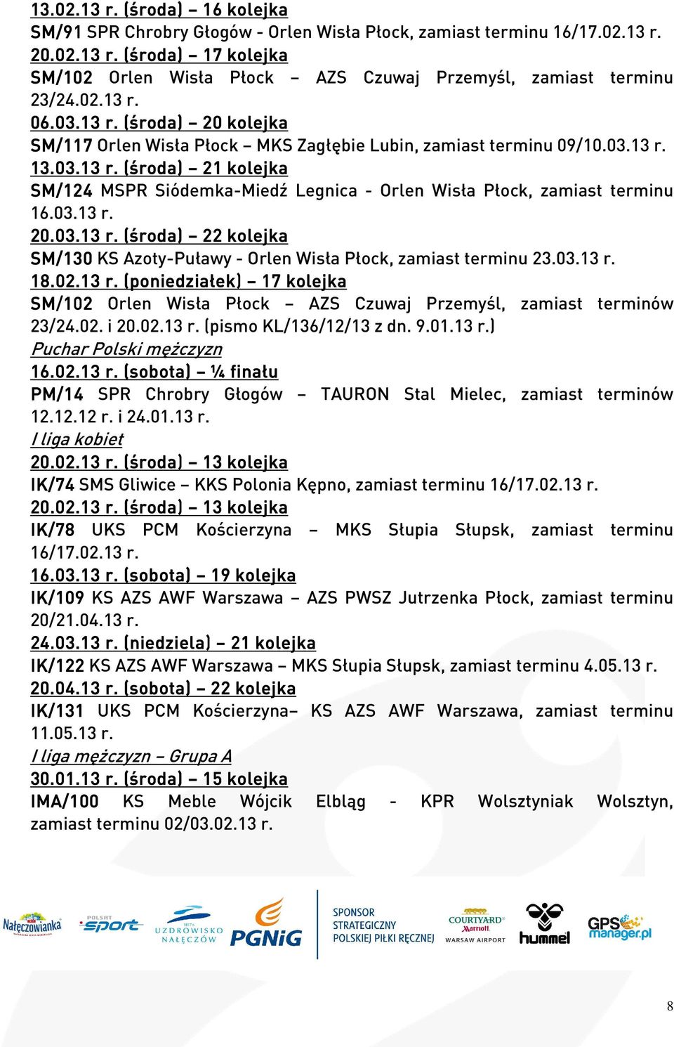 03.13 r. 20.03.13 r. środa) 22 kolejka SM/130 KS Azoty-Puławy - Orlen Wisła Płock, zamiast terminu 23.03.13 r. 18.02.13 r. poniedziałek poniedziałek) 17 kolejka SM/1 /102 Orlen Wisła Płock AZS Czuwaj Przemyśl, zamiast terminów 23/24.