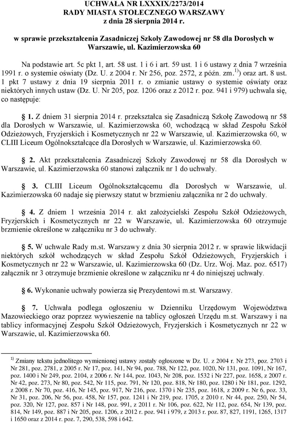 1) ) oraz art. 8 ust. 1 pkt 7 ustawy z dnia 19 sierpnia 2011 r. o zmianie ustawy o systemie oświaty oraz niektórych innych ustaw (Dz. U. Nr 205, poz. 1206 oraz z 2012 r. poz. 941 i 979) uchwala się, co następuje: 1.