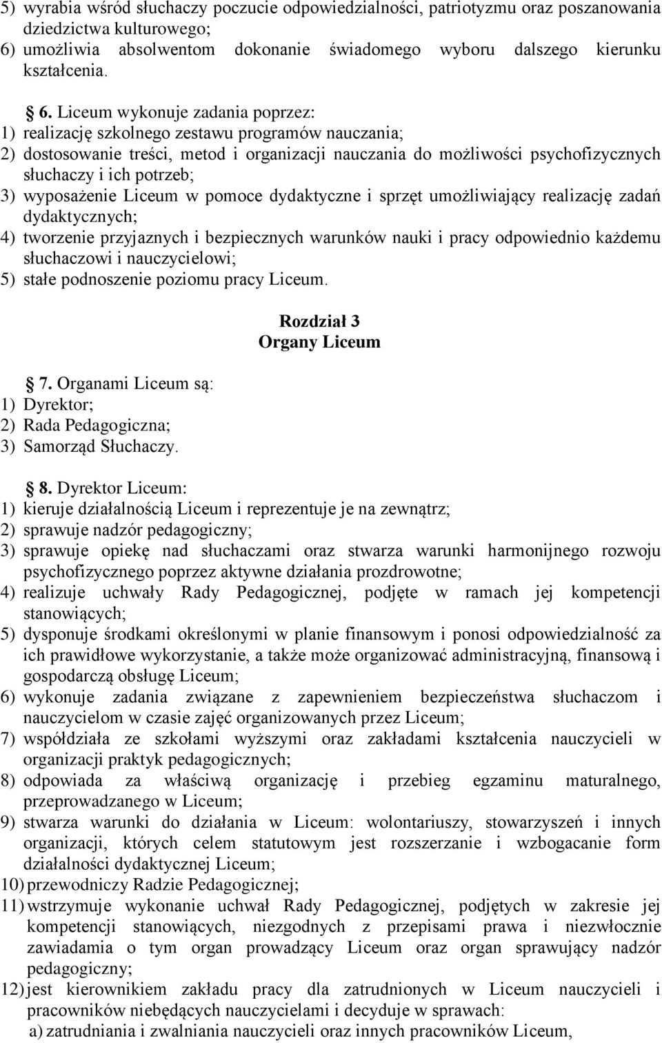 Liceum wykonuje zadania poprzez: 1) realizację szkolnego zestawu programów nauczania; 2) dostosowanie treści, metod i organizacji nauczania do możliwości psychofizycznych słuchaczy i ich potrzeb; 3)