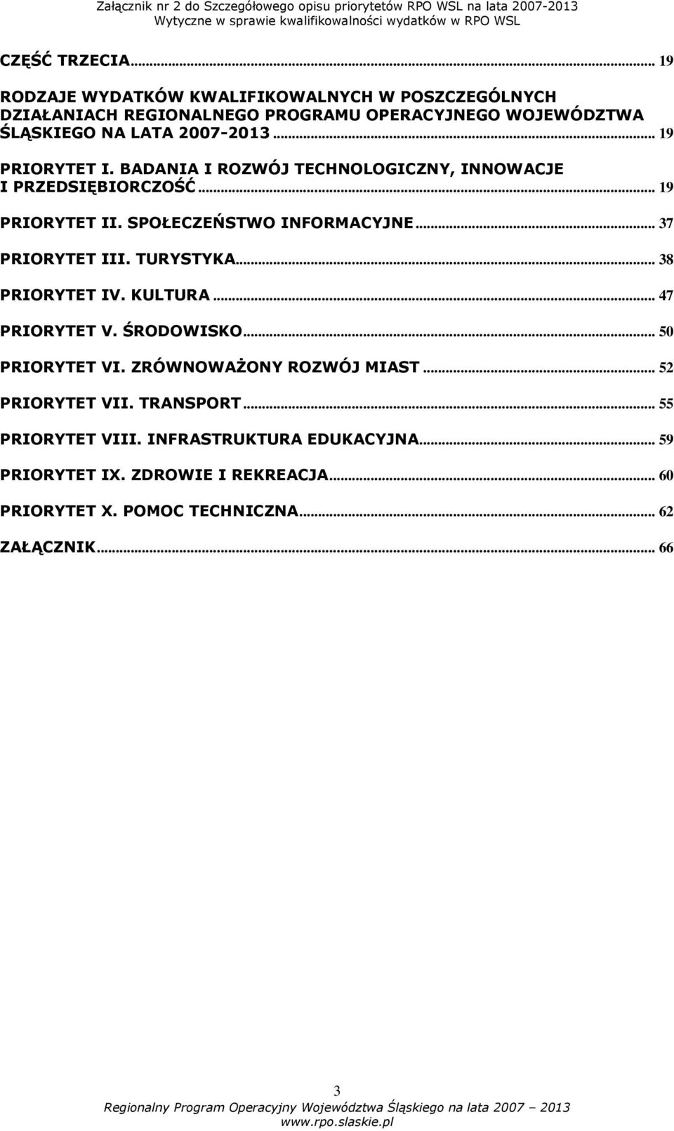 .. 19 PRIORYTET I. BADANIA I ROZWÓJ TECHNOLOGICZNY, INNOWACJE I PRZEDSIĘBIORCZOŚĆ... 19 PRIORYTET II. SPOŁECZEŃSTWO INFORMACYJNE... 37 PRIORYTET III.