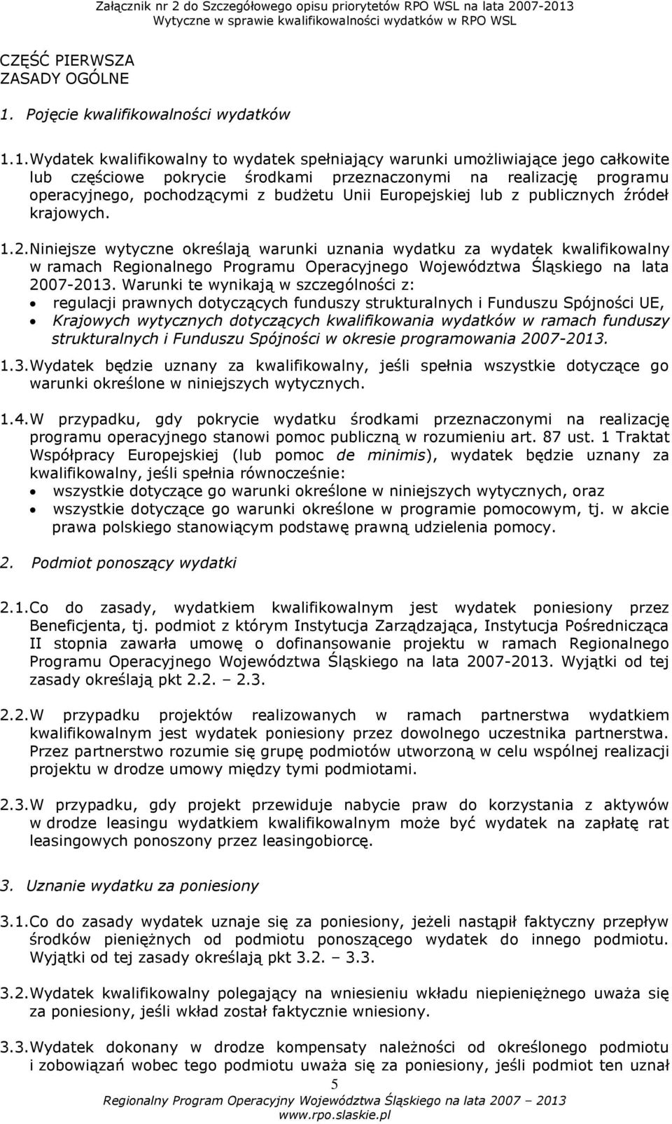 1.Wydatek kwalifikowalny to wydatek spełniający warunki umożliwiające jego całkowite lub częściowe pokrycie środkami przeznaczonymi na realizację programu operacyjnego, pochodzącymi z budżetu Unii