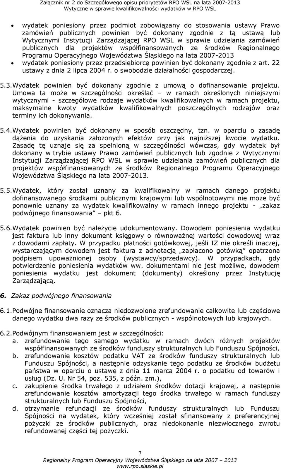 być dokonany zgodnie z art. 22 ustawy z dnia 2 lipca 2004 r. o swobodzie działalności gospodarczej. 5.3.Wydatek powinien być dokonany zgodnie z umową o dofinansowanie projektu.