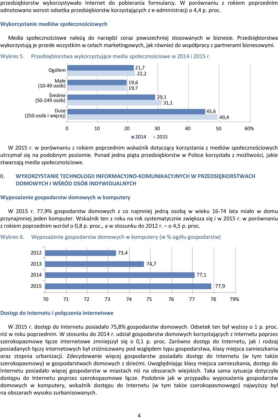 Przedsiębiorstwa wykorzystują je przede wszystkim w celach marketingowych, jak również do współpracy z partnerami biznesowymi. Wykres 5.