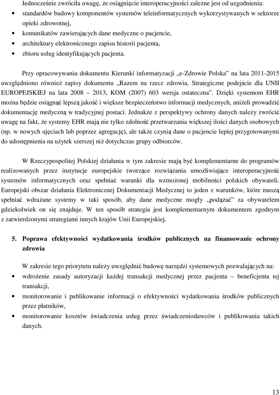 Przy opracowywaniu dokumentu Kierunki informatyzacji e-zdrowie Polska na lata 2011-2015 uwzględniono również zapisy dokumentu Razem na rzecz zdrowia.