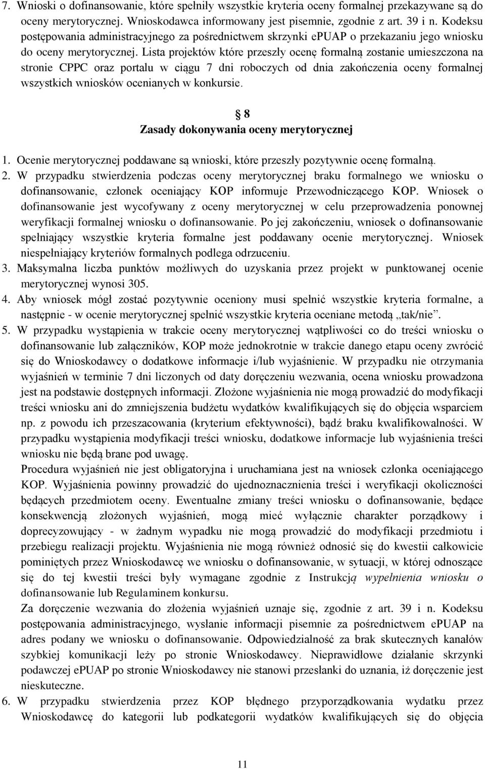 Lista projektów które przeszły ocenę formalną zostanie umieszczona na stronie CPPC oraz portalu w ciągu 7 dni roboczych od dnia zakończenia oceny formalnej wszystkich wniosków ocenianych w konkursie.