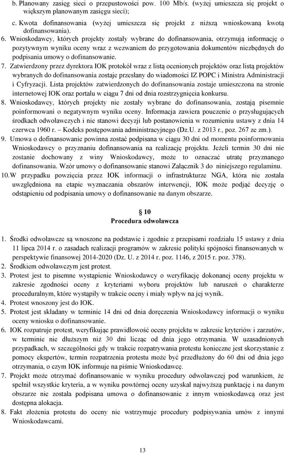 Wnioskodawcy, których projekty zostały wybrane do dofinansowania, otrzymują informację o pozytywnym wyniku oceny wraz z wezwaniem do przygotowania dokumentów niezbędnych do podpisania umowy o