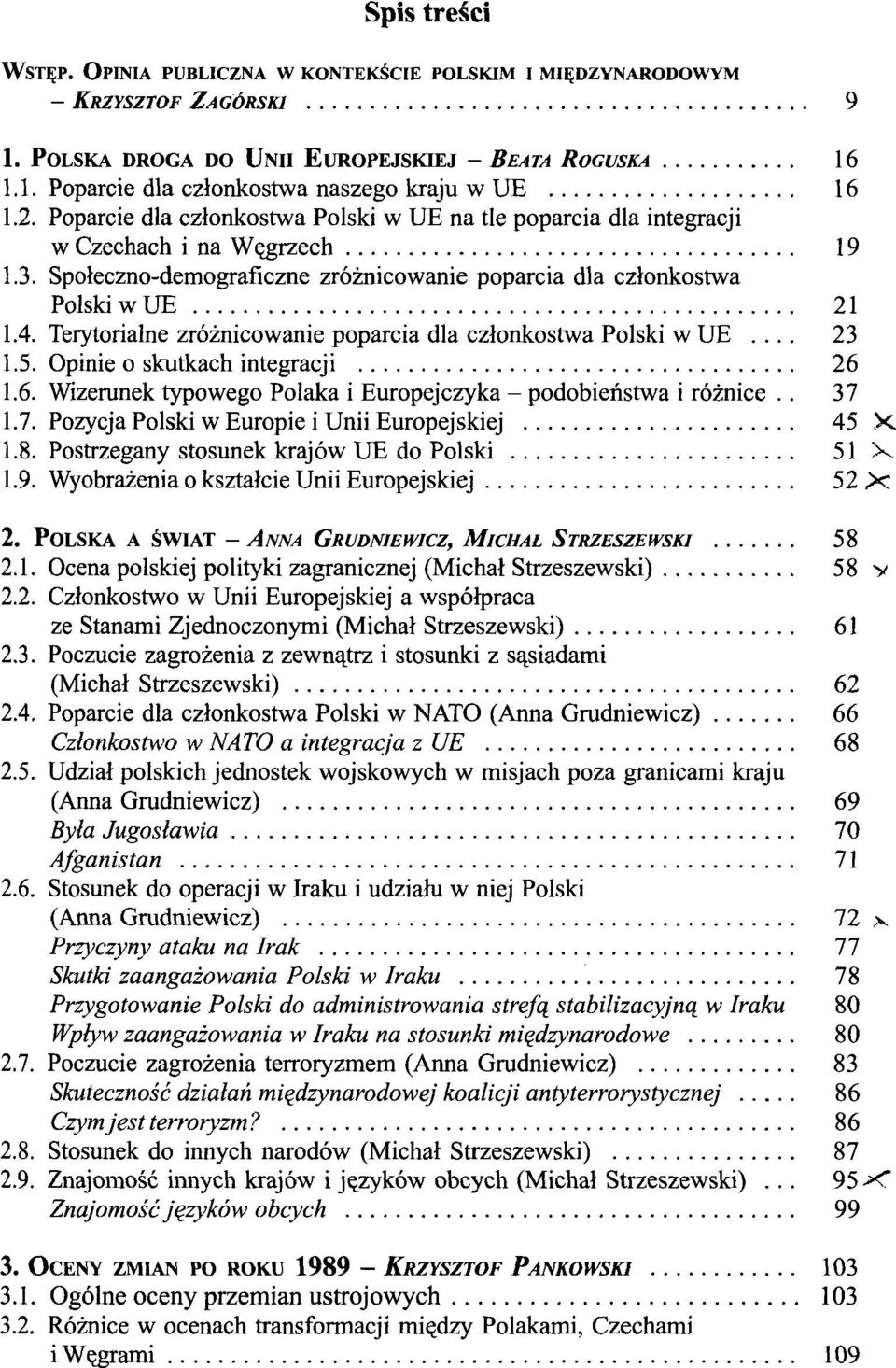 Terytorialne zróżnicowanie poparcia dla członkostwa Polski w UE... 23 1.5. Opinie o skutkach integracji 26 1.6. Wizerunek typowego Polaka i Europejczyka - podobieństwa i różnice.. 37 